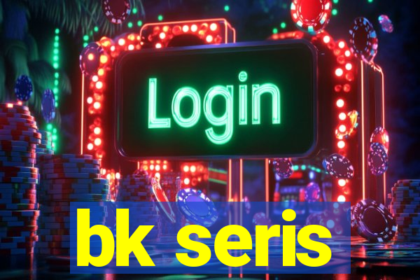 bk seris
